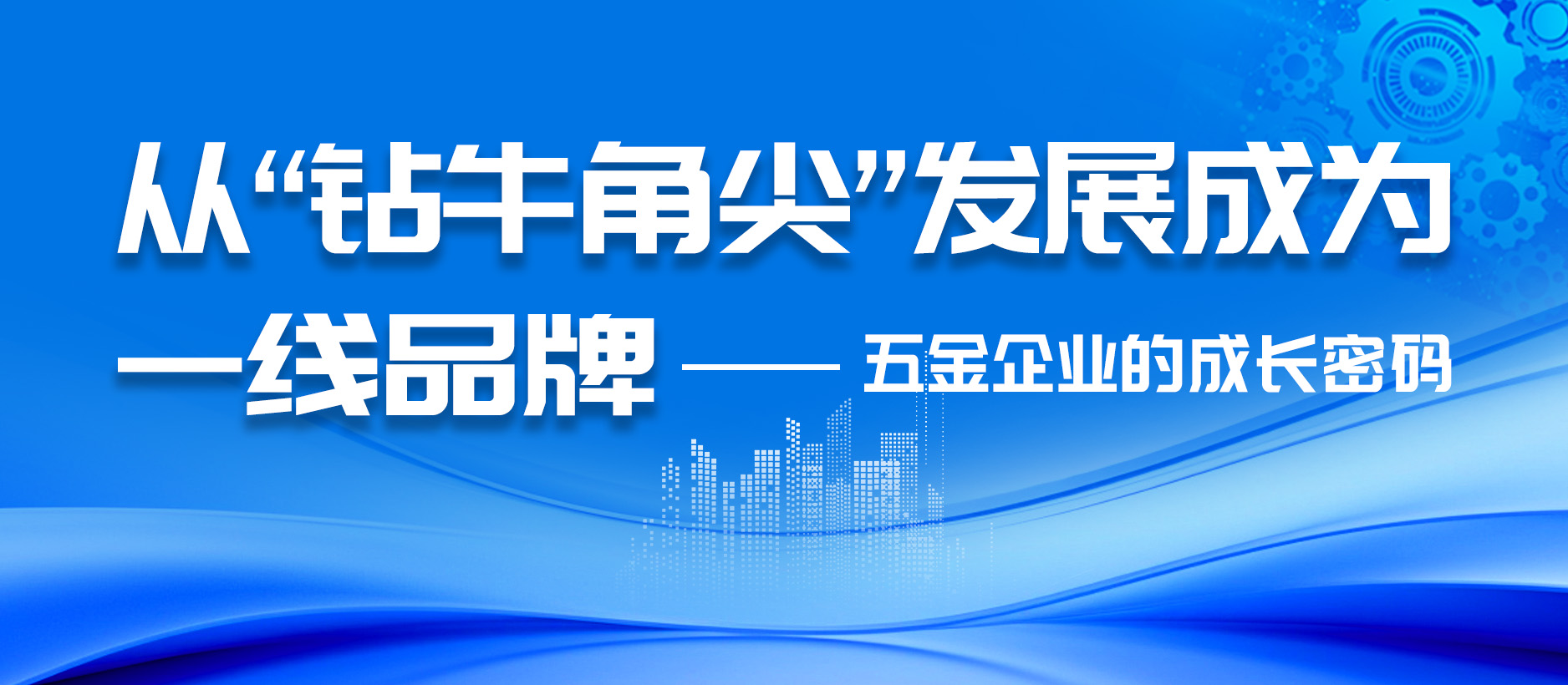从“钻牛角尖”发展成为一线品牌,五金企业的成长密码