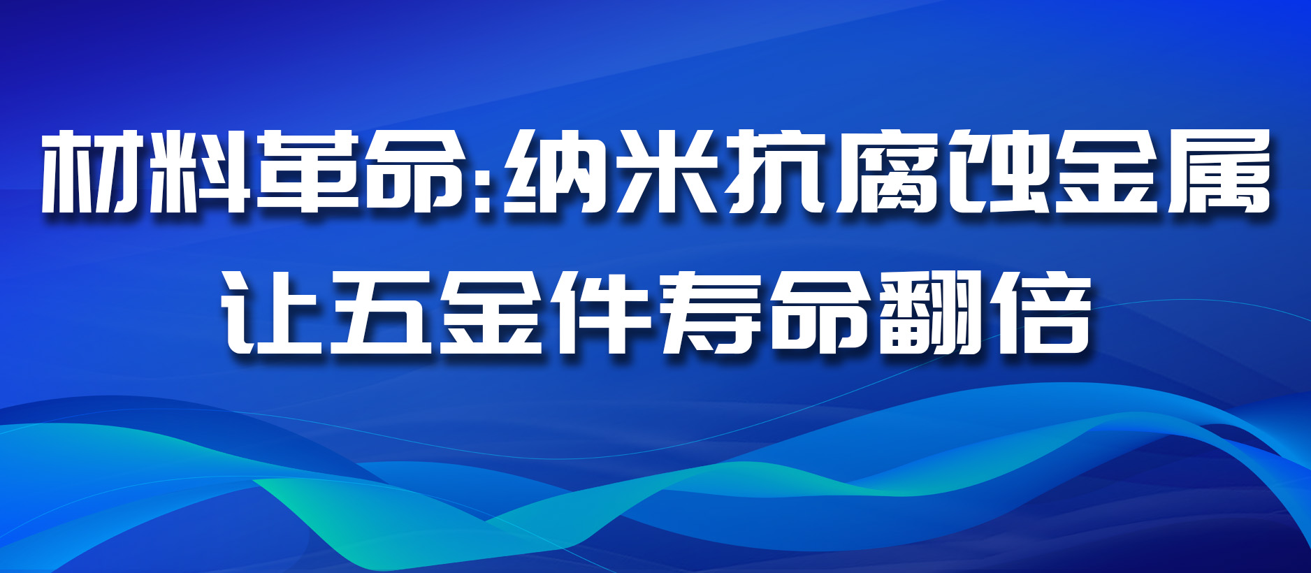 材料革命：纳米抗腐蚀金属让五金件寿命翻倍